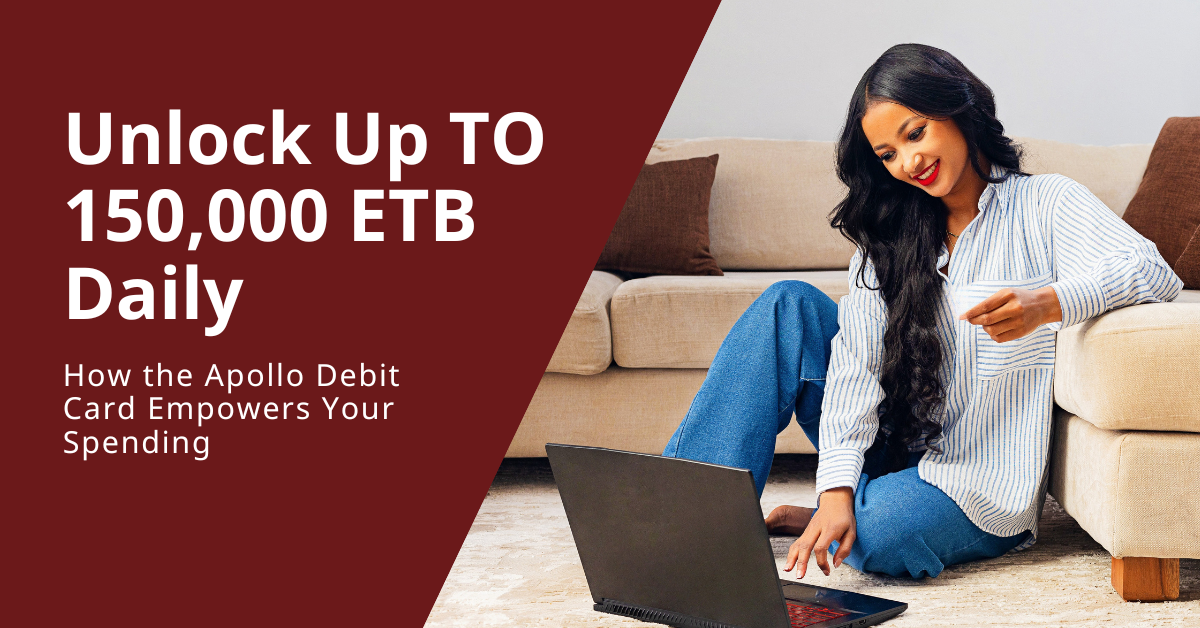 Unlock Up TO 150,000 ETB Daily: How the Apollo Debit Card Empowers Your ...